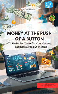 Title: MONEY AT THE PUSH OF A BUTTON - 50 Genius Tricks for Your Online Business & Passive Income, Author: Campel Mira Campel Mira