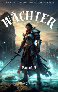 Title: Wächter:Ein MMORPG Fantasie LitRPG GameLit Roman (Band 5), Author: Wtiy Ctixes