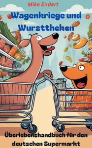 Title: Wagenkriege und Wursttheken: Überlebenshandbuch für den deutschen Supermarkt, Author: Mike Endert