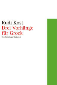 Title: Drei Vorhänge für Grock: Ein Krimi aus Stuttgart, Author: Rudi Kost