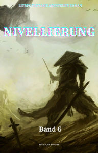Title: Nivellierung:LitRPG Fantasie Abenteuer Roman(Band 6), Author: Zinlicer Spenis