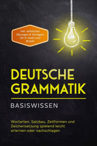 Title: Deutsche Grammatik - Basiswissen: Wortarten, Satzbau, Zeitformen und Zeichensetzung spielend leicht erlernen oder nachschlagen - inkl. effektiver Übungen & Vorlagen für Emails und Briefe, Author: Anna-Lena Pietz
