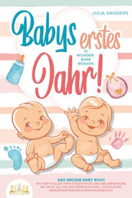 Title: Babys erstes Jahr! 12 wunderbare Monate: Das große Baby Buch mit wertvollen Tipps für Entwicklung und Ernährung bis hin zu Alltag und Erziehung (inkl. Checklisten, Beikosteinführung & Ernährungsplan), Author: Julia Sanders