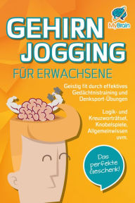 Title: GEHIRNJOGGING FÜR ERWACHSENE - Geistig fit durch effektives Gedächtnistraining und Denksport-Übungen: Logik- und Kreuzworträtsel, Knobelspiele, Allgemeinwissen und vieles mehr - Das perfekte Geschenk, Author: My Brain
