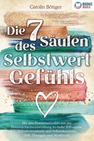 Title: Die 7 Säulen des Selbstwertgefühls: Mit den Powermethoden aus der Persönlichkeitsentwicklung zu mehr Selbstliebe, Selbstbewusstsein und Selbstakzeptanz (inkl. Übungen und Workbook), Author: Carolin Böttger