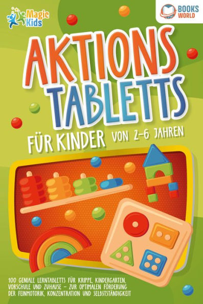 Aktionstabletts für Kinder von 2 - 6 Jahren: 100 geniale Lerntabletts für Krippe, Kindergarten, Vorschule und Zuhause - zur optimalen Förderung der Feinmotorik, Konzentration und Selbstständigkeit