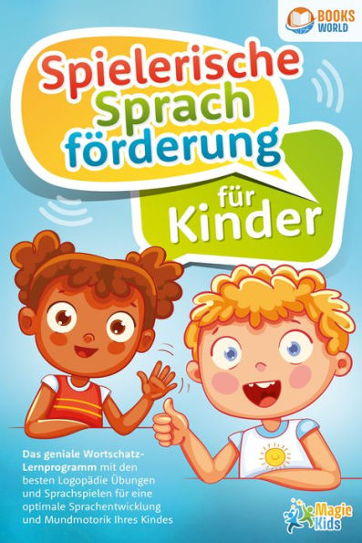 Spielerische Sprachförderung für Kinder: Das geniale Wortschatz-Lernprogramm mit den besten Logopädie Übungen und Sprachspielen für eine optimale Sprachentwicklung und Mundmotorik Ihres Kindes