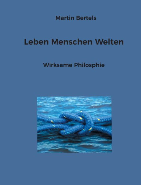 Leben Menschen Welten: Wirksame Philosphie