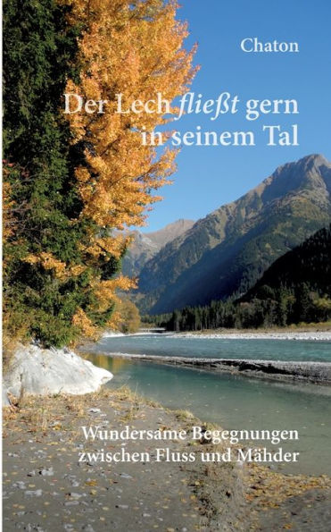Der Lech flieï¿½t gern in seinem Tal: Wundersame Begegnungen zwischen Fluss und Mï¿½hder