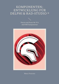 Title: Komponenten-Entwicklung für Delphi & RAD-Studio: Theorie und Praxis für VCL und FMX Komponenten, Author: Marco Forestier