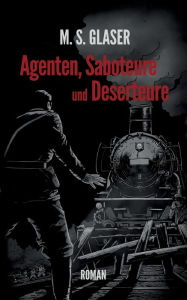 Title: Agenten, Saboteure und Deserteure, Author: M S Glaser