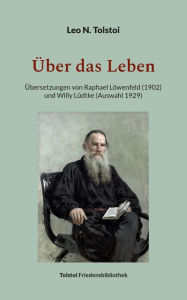 Title: Über das Leben: Übersetzungen von Raphael Löwenfeld (1902) und Willy Lüdtke (Auswahl 1929), Author: Leo Tolstoy