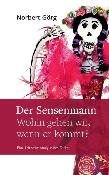 Der Sensenmann - Wohin gehen wir, wenn er kommt?: Eine kritische Analyse des Todes