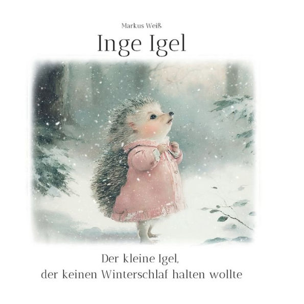 Inge Igel: Der kleine Igel, der keinen Winterschlaf halten wollte