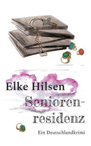 Title: Seniorenresidenz: Ein Deutschlandkrimi, Author: Elke Hilsen