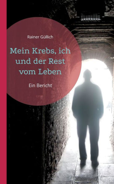 Mein Krebs, ich und der Rest vom Leben: Ein Bericht