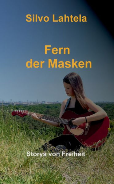 Fern der Masken: Storys von Freiheit