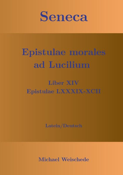 Seneca - Epistulae morales ad Lucilium - Liber XIV Epistulae LXXXIX - XCII: Latein/Deutsch