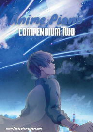 Title: Anime Piano, Compendium Two: Easy Anime Piano Sheet Music Book for Beginners and Advanced, Author: Lucas Hackbarth