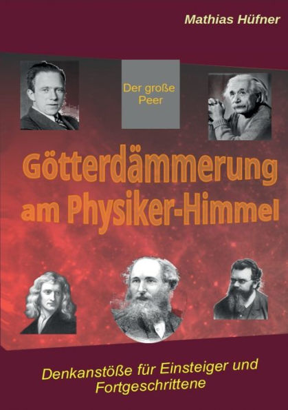 Götterdämmerung am Physiker-Himmel: Denkanstöße für Einsteiger und Fortgeschrittene