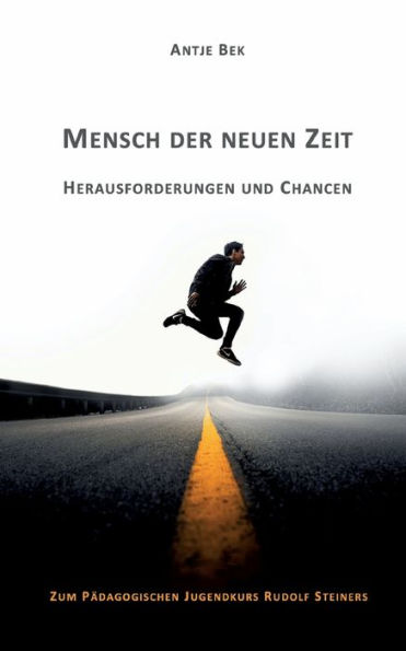 Mensch der neuen Zeit - Herausforderungen und Chancen: Zum Pädagogischen Jugendkurs Rudolf Steiners