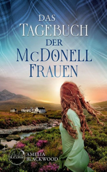 Das Tagebuch der McDonell-Frauen: Ein spannender Liebesroman vor romantischen Kulisse Schottlands