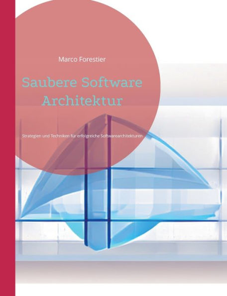 Saubere Software Architektur: Strategien und Techniken für erfolgreiche Softwarearchitekturen