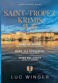 Title: Sammelband: Saint-Tropez Krimis 13 - 15: Mord im Milieu / Mord als Schauspiel / Mord bei Anruf, Author: Luc Winger