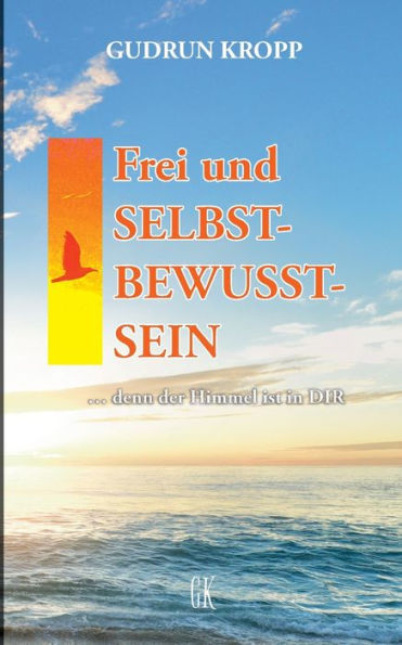 Frei und Selbst-Bewusst-Sein: ... denn der Himmel ist in Dir