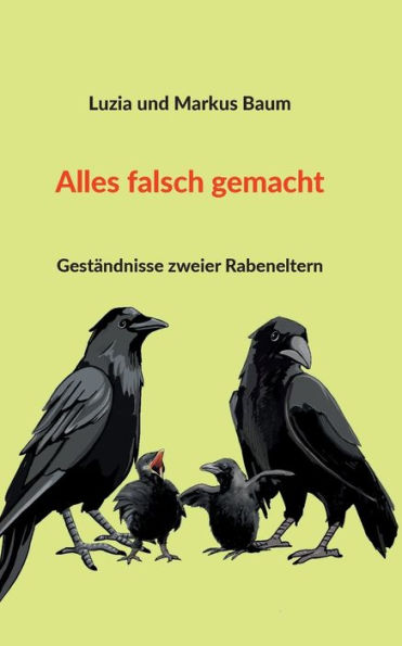 Alles falsch gemacht: Gestï¿½ndnisse zweier Rabeneltern