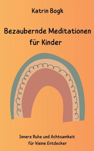 Bezaubernde Meditationen fÃ¯Â¿Â½r Kinder: Innere Ruhe und Achtsamkeit fÃ¯Â¿Â½r kleine Entdecker