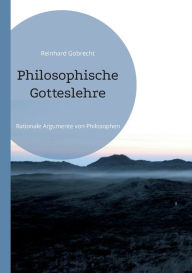 Title: Philosophische Gotteslehre: Rationale Argumente von Philosophen, Author: Reinhard Gobrecht