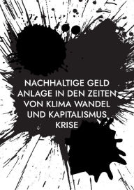 Title: Nachhaltige Geld Anlage in den Zeiten von Klima Wandel und Kapitalismus Krise, Author: Stefan Tippach PH D