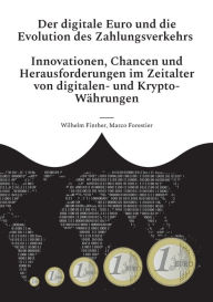 Title: Der digitale Euro und die Evolution des Zahlungsverkehrs: Innovationen, Chancen und Herausforderungen im Zeitalter von digitalen- und Krypto-Währungen, Author: Wilhelm Finther