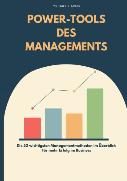 Die Power-Tools des Managements: 50 Managementmethoden für mehr Erfolg im Business