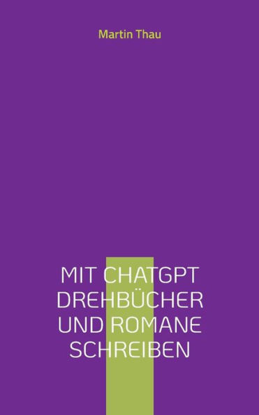 Mit ChatGPT DrehbÃ¯Â¿Â½cher und Romane schreiben: Leitfaden fÃ¯Â¿Â½r Autor*innen
