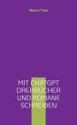 Mit ChatGPT DrehbÃ¯Â¿Â½cher und Romane schreiben: Leitfaden fÃ¯Â¿Â½r Autor*innen