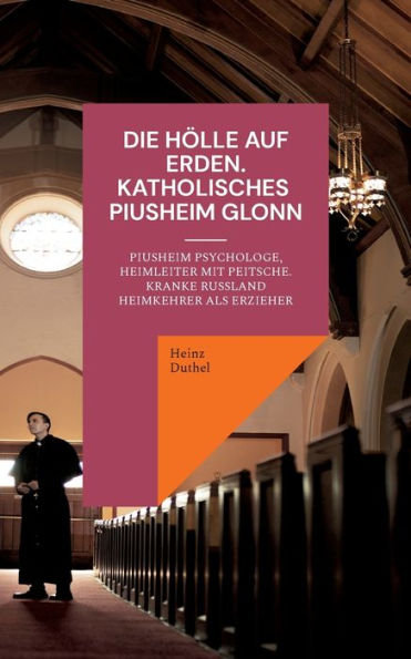 Die Hölle auf Erden im Pius-Erziehungsheim und Kinderheim Fürth: PIUSHEIM PSYCHOLOGE, HEIMLEITER MIT PEITSCHE. KRANKE RUSSLAND HEIMKEHRER ALS ERZIEHER