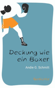 Title: Deckung wie ein Boxer: Gedichte, Author: Andie G Schmitt
