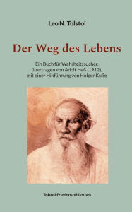 Title: Der Weg des Lebens: Übertragen von Adolf Heß (1912), mit einer Hinführung von Holger Kuße, Author: Leo Tolstoy