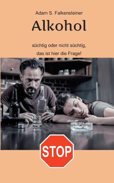 Alkohol - Süchtig oder nicht süchtig, das ist hier die Frage!: Es gibt nur einen Weg.