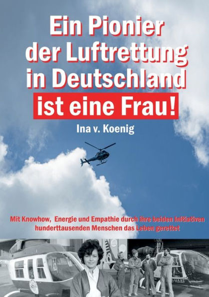 Ein Pionier der Luftrettung in Deutschland ist eine Frau: Ina v. Koenig: Mit Knowhow, Energie und Empathie durch ihre beiden Initiativen hunderttausenden Menschen das Leben gerettet