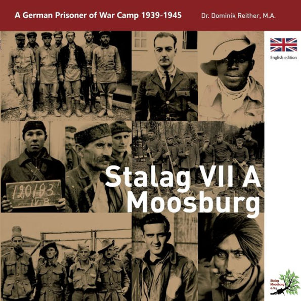 Stalag VII A Moosburg: A German Prisoner of War Camp 1939 - 1945