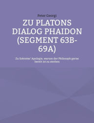 Title: Zu Platons Dialog Phaidon (Segment 63b-69a): Zu Sokrates' Apologie, warum der Philosoph gerne bereit ist zu sterben, Author: Peter Georgi