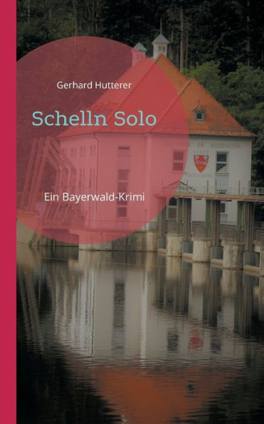 Schelln Solo: Ein Bayerwald-Krimi