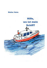 Title: Hilfe, wo ist mein Schiff?: Freud und Leid eines Skippers und Vercharterers, Author: Walter Heim