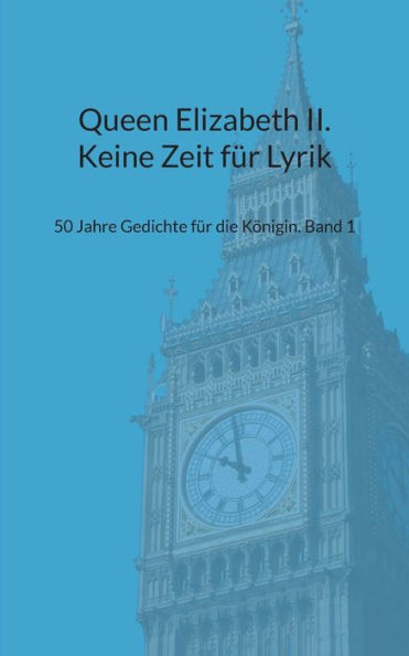 Queen Elizabeth II. Keine Zeit für Lyrik: 50 Jahre Gedichte für die Königin. Band 1