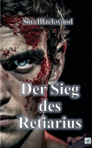 Title: Der Sieg des Retiarius, Author: Sina Blackwood