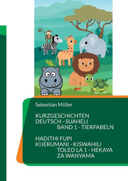Kurzgeschichten Deutsch Suaheli Tierfabeln: Hadithi fupi Kijerumani Kiswahili Hekaya za wanyama