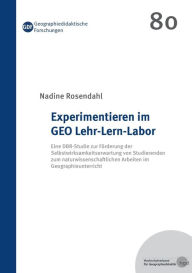 Title: Experimentieren im GEO Lehr-Lern-Labor: Eine DBR-Studie zur Fï¿½rderung der Selbstwirksamkeitserwartung von Studierenden zum naturwissenschaftlichen Arbeiten im Geographieunterricht, Author: Nadine Rosendahl
